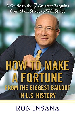 How to Make a Fortune from the Biggest Bailout in U.S. History: A Guide to the 7 Greatest Bargains from Main Street to Wall Street - Insana, Ron