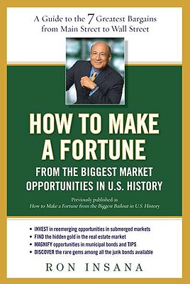 How to Make a Fortune from the Biggest Market Opportunitiesin U.S.History: A Guide to the 7 Greatest Bargains from Main Street to Wallstreet - Insana, Ron