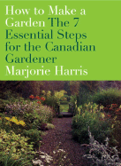How to Make a Garden: The 7 Essential Steps for the Canadian Gardener