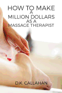 How to Make a Million Dollars as a Massage Therapist: The Secret Formula to Success Revealed!