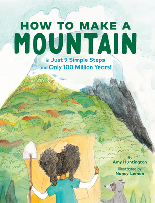 How to Make a Mountain: In Just 9 Simple Steps and Only 100 Million Years! - Huntington, Amy