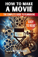 How to Make a Movie: The Complete Guide to Filmmaking