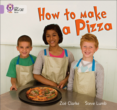 How to Make a Pizza: Band 00/Lilac - Clarke, Zoe, and Lumb, Steve, and Collins Big Cat (Prepared for publication by)