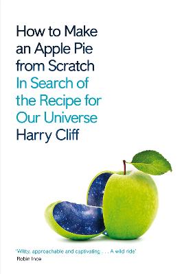 How to Make an Apple Pie from Scratch: In Search of the Recipe for Our Universe - Cliff, Harry