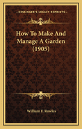 How to Make and Manage a Garden (1905)