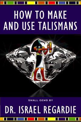 How to Make and Use Talismans - Regardie, Israel, Dr.