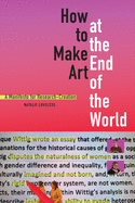 How to Make Art at the End of the World: A Manifesto for Research-Creation