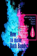 How to Make Bath Bombs: Guide for Beginners with Simple Organic Recipes Step by Step