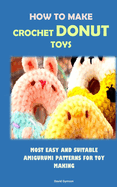 How to Make Crochet Donut Toys: Most Easy and Suitable Amigurumi Patterns for Toy Making