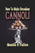 How to Make Decadent Cannoli