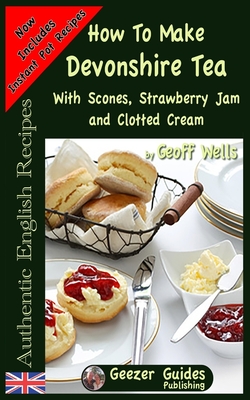 How To Make Devonshire Tea: With Scones, Strawberry Jam and Clotted Cream - Wells, Geoff