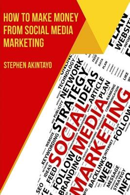 How to make Fast Money from Social Media Marketing - Chime, Joy, and Akintayo, Stephen