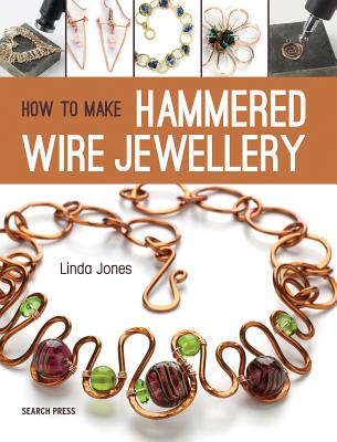 How to Make Hammered Wire Jewellery - Jones, Linda