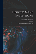 How to Make Inventions: Inventing as a Science and an Art