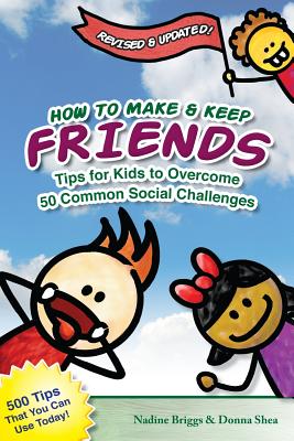 How to Make & Keep Friends: Tips for Kids to Overcome 50 Common Social Challenges - Briggs, Nadine, and Shea, Donna