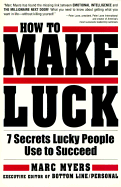 How to Make Luck: Seven Secrets Lucky People Use to Succeed