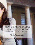 How to Make Money Everyday Blogging: For Full-Time Income