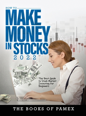 How to Make Money in Stocks 2022: The Best Guide to Stock Market Investing for Beginners - The Books of Pamex