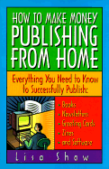 How to Make Money Publishing from Home: Everything You Need to Know to Successfully Publish: Books, Newsletters, Greetin