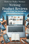 How to Make Money Writing Product Reviews: Make $57,192 Per Year Getting Free Products Sent to Your Door