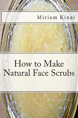 How to Make Natural Face Scrubs - Kinai, Miriam, Dr.