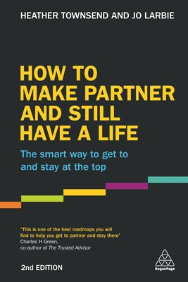 How to Make Partner and Still Have a Life: The Smart Way to Get to and Stay at the Top - Townsend, Heather, and Larbie, Jo