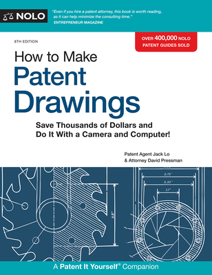 How to Make Patent Drawings: Save Thousands of Dollars and Do It with a Camera and Computer! - Lo, Jack, and Pressman, David