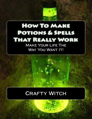 How To Make Potions & Spells That Really Work - Witch, Crafty