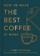 How to make the best coffee at home: Sunday Times bestseller from world-class barista