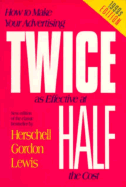 How to Make Your Advertising Twice as Effective at Half the Cost - Lewis, Herschell Gordon