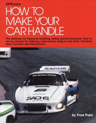 How to Make Your Car Handle: Pro Methods for Improved Handling, Safety and Performance - Puhn, Fred