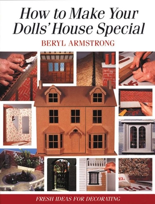 How to Make Your Dolls' House Special: Fresh Ideas for Decorating - Armstong, Beryl