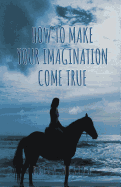 How to Make Your Imagination Come True