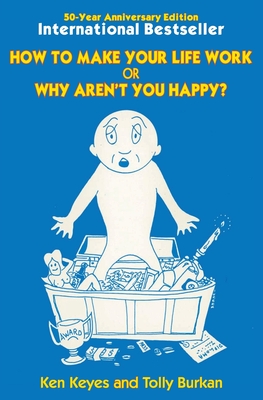 How to Make Your Life Work or Why Aren't You Happy? (50 Year Anniversary Edition) - Keyes, Ken, and Burkan, Tolly