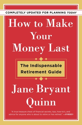 How to Make Your Money Last - Completely Updated for Planning Today: The Indispensable Retirement Guide - Quinn, Jane Bryant