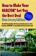How to Make Your Realtor Get You the Best Deal, New Jersey Edition: A Guide Through the Real Estate Purchashing Process, from Choosing a Realtor to Negotiating the Best Price for You!