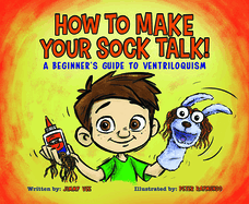 How to Make Your Sock Talk:: A Beginner's Guide to Ventriloquism