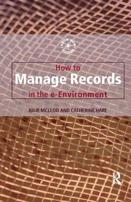 How to Manage Records in the E-Environment - Hare, Catherine