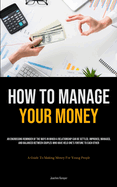 How To Manage Your Money: An Engrossing Reminder Of The Ways In Which A Relationship Can Be Settled, Improved, Managed, And Balanced Between Couples Who Have Held One's Fortune To Each Other (A Guide To Making Money For Young People)