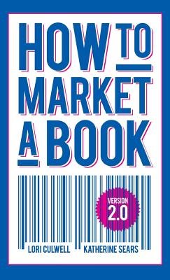 How to Market a Book - Culwell, Lori, and Sears, Katherine