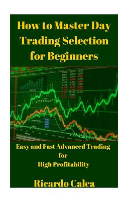 How to Master Day Trading Selection for Beginners - Calca, Ricardo