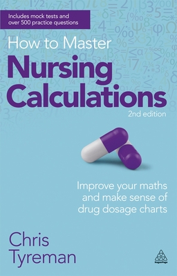 How to Master Nursing Calculations: Improve Your Maths and Make Sense of Drug Dosage Charts - Tyreman, Chris John