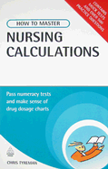 How to Master Nursing Calculations: Pass Numeracy Tests and Make Sense of Drug Dosage Charts. Chris Tyreman