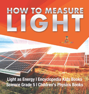 How to Measure Light Light as Energy Encyclopedia Kids Books Science Grade 5 Children's Physics Books