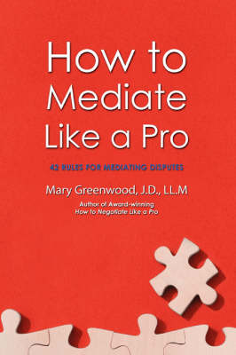 How to Mediate Like a Pro: 42 Rules for Mediating Disputes - Greenwood, Mary