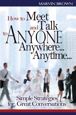 How to Meet and Talk to Anyone Anywhere... Anytime... - Brown, Marvin