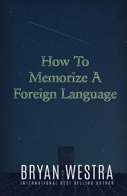How To Memorize A Foreign Language - Westra, Bryan