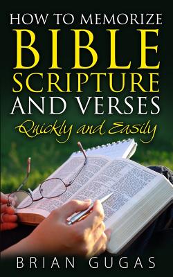 How to Memorize Bible Scriptures and Verses: Quickly and Easily - Gugas, Brian