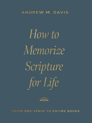 How to Memorize Scripture for Life: From One Verse to Entire Books - Davis, Andrew M