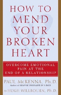 How to Mend Your Broken Heart: Overcome Emotional Pain at the End of a Relationship